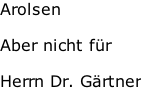 Arolsen  Aber nicht für  Herrn Dr. Gärtner